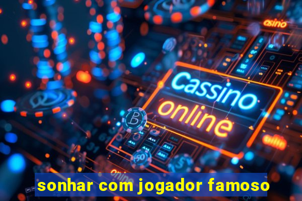 sonhar com jogador famoso